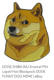 With tenor, maker of gif keyboard, add popular doge meme animated gifs to your conversations. Doge Shiba Inu Enamel Pin Lapelhatbackpack Doge Funny Dog Meme Ebay Doge Meme On Me Me