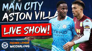 Man City 2-0 Aston Villa LIVE WATCHALONG STREAM