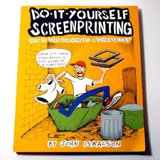 do it yourself screenprinting how to turn your home into a t shirt factory book