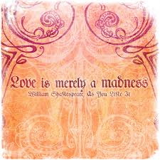 Love is merely a madness&#39; As You Like It - Shakespeare Love Quotes ... via Relatably.com
