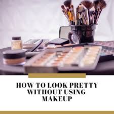 look pretty without the use of makeup