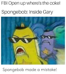 Fbi open up gifs get the best gif on giphy. Fbi Open Up Where S The Coke Spongebob Inside Gary Spongebob Made A Mistake Fbi Meme On Ballmemes Com