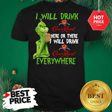 Grinch I Will Drink Crown Royal Here Or There I Will Drink Crown Royal Everywhere Shirt