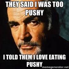 They said I was too Pushy I told them I love eating pushy - Shexy ... via Relatably.com