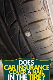 Does auto insurance cover tire theft? Does Car Insurance Cover A Nail In The Tire Car Insurance Buy Tires Finance Guide