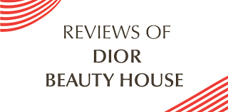 reviews of dior beauty house the