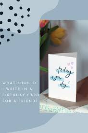 You can write happy birthday and your thoughts in cards. What Should I Write In A Birthday Card For My Friend Hunt Gather