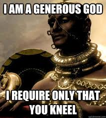I am a generous god I require only that you kneel - Misc - quickmeme via Relatably.com