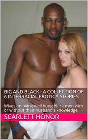 Big and Black - A Collection of 6 Interracial Erotica Stories: Wives  enjoying well hung black men with or without their husband's knowledge by  Scarlett Honor | Goodreads