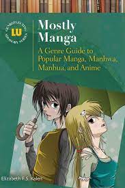 Mostly Manga: A Genre Guide to Popular Manga, Manhwa, Manhua, and Anime  (Genreflecting Advisory Series): Kalen, Elizabeth F.S.: 9781598849387:  Amazon.com: Books