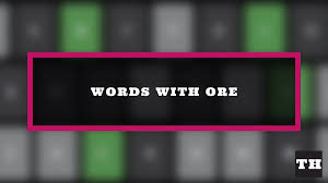 5 letter words with ore in them any