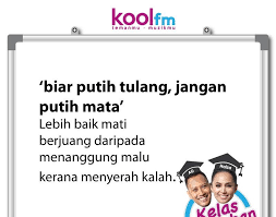 Buah hati cahaya mata =dikatakan tentang anak yang sangat disayang. Biar Putih Tulang Jangan Putih Mata Bermaksud