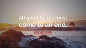 Old proverb with a happy ending. Geoffrey Chaucer Quote All Good Things Must Come To An End