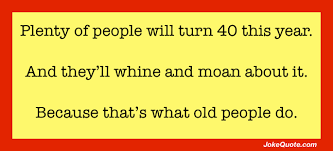 Poke fun by saying happy new year with funny quotes. Funniest Jokes About Turning 40