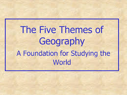 The Five Themes Of Geography A Foundation For Studying The