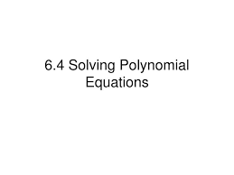 Ppt 6 4 Solving Polynomial Equations
