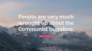 A collection of quotes and thoughts by harry s. Harry S Truman Quote People Are Very Much Wrought Up About The Communist Bugaboo