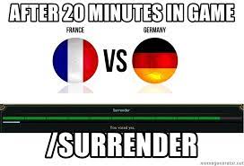 The country of my biggest inspirations, cyprien and norman. After 20 Minutes In Game Surrender France Vs Germany Meme Generator