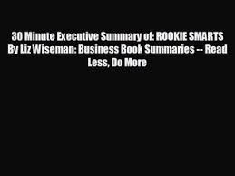Read Here30 Minute Executive Summary Of Rookie Smarts By Liz Wiseman Business Book Summaries