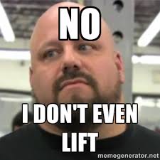 No I don&#39;t even lift - Do You Even Lift Guy | Meme Generator via Relatably.com