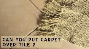 can you put carpet over tile