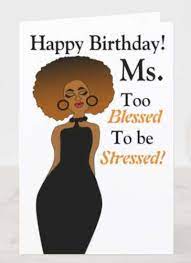 Maybe you would like to learn more about one of these? Happy Birthday Ms Too Blessed To Be Stressed African American Greeti Happy Birthday African American American Greetings Cards African American Birthday Cards