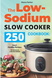 Luckily, i've compiled these delicious low sodium recipes that are healthy and delicious! The Low Sodium Slow Cooker Cookbook 250 Heart Healthy Recipes For Balanced Low Salt Meals Parker Diana 9798599977148 Amazon Com Books