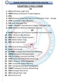 These were the basic full form in computers to help you understand the technologies. Jadon Institute Computer Center Chapter 5 Full Form 1 Alu Arithmetic Logic Unit 2 Arpa Advance Research Project Agency 3 Aol 4 Ascii Amazon Standard Code For Information Inter Change 5 Atm Automatic Tailor Machine 6 Am Anty