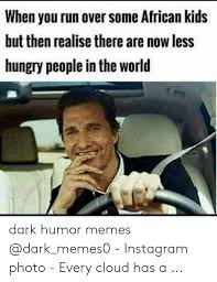 45 black humor memes ranked in order of popularity and relevancy. Children Dark Humour Memes Dark Humor Funny Memes