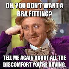 Oh, you don&#39;t want a bra fitting? tell me again about all the ... via Relatably.com