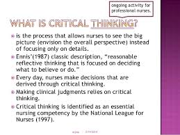 Nurses use critical thinking skills in each step of the nursing process      Everything nurses do require highlevel thinking  no action is performed  without    
