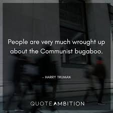 Harry truman quotes on communism & marxism (1 quote) people are very much wrought up about the communist bugaboo more harry truman quotations (based on topics) Ye9j0jrds4mafm