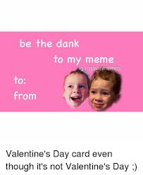 Check spelling or type a new query. Be The Dank To My Meme G Gavin Mes To From Valentine S Day Card Even Though It S Not Valentine S Day Meme On Me Me