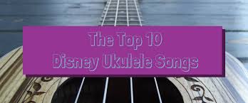 Top 10 Easy Disney Ukulele Songs Tabs And Tutorials