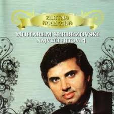 <b>Muharem Serbezovski</b>. Najveći hitovi. Zašto su ti kose pobelele druže - U <b>...</b> - 10249