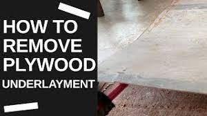 how to remove plywood underlayment