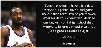 See the situations that are aroused with different turns and twists. Gilbert Arenas Quote Everyone Is Gonna Have A Bad Day Everyone Is Gonna