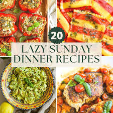 lazy sunday dinner ideas 20 easy