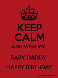 Share the best gifs now >>>. Keep Calm And Wish My Baby Daddy Happy Birthday Keep Calm And Posters Generator Maker For Free Keepcalmandposters Com