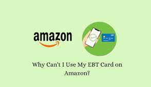 why can t i use my ebt card on amazon
