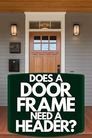 Does A Door Frame Need A Header