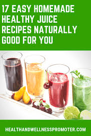 Making juice at home lets you have control over the ingredients. 17 Easy Homemade Healthy Juice Recipes Naturally Good For You Health Wellness Promoter