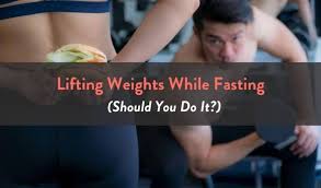 lifting weights while fasting should