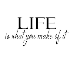 Life is what you make it. Pin By Quiros Gourmet On Quotes Sayings Tattoo Ideas Inspiration Inspirational Wall Quotes Wisdom Quotes Words Quotes
