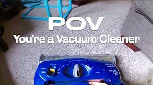 pov you are a vacuum cleaner you