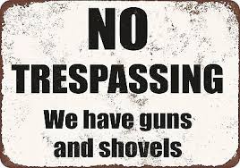 The 17 most effective no trespassing signs ever. Warning Sign No Trespassing We Have Guns And Shovels 8 X 12 Funny Metal 11 99 Picclick