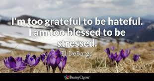 Blessed are the hearts that can bend; El Debarge I M Too Grateful To Be Hateful I Am Too