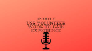 Episode 7 Gaining Experience With Volunteer Work The
