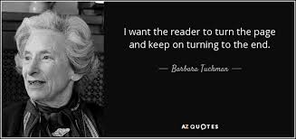 Every new chapter something bigger happens. Barbara Tuchman Quote I Want The Reader To Turn The Page And Keep