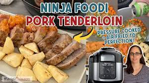 ninja foodi pork tenderloin using both
